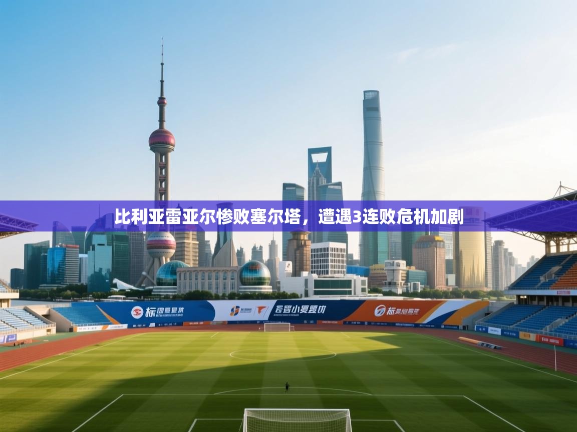 比利亚雷亚尔惨败塞尔塔，遭遇3连败危机加剧