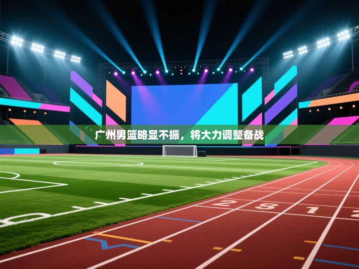 广州男篮略显不振，将大力调整备战  第2张