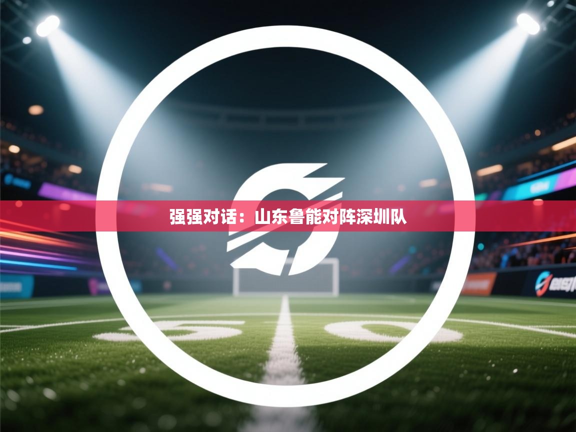 强强对话：山东鲁能对阵深圳队