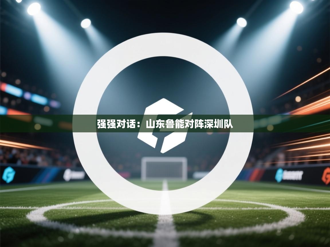 强强对话：山东鲁能对阵深圳队  第2张